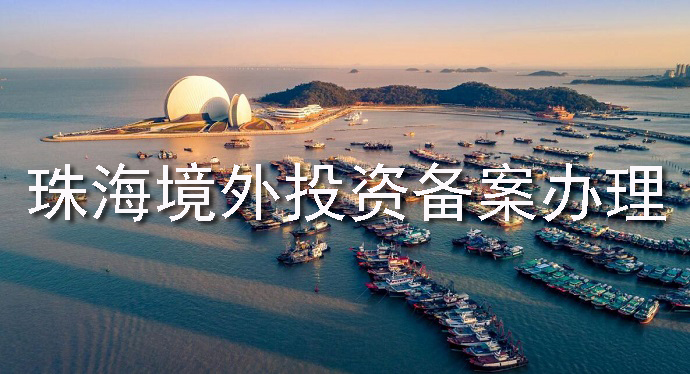 珠海境外投資備案辦理，對企業(yè)有哪些優(yōu)勢？